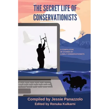 The Secret Life of Conservationists: A compilation of stories by Lonely Conservationists