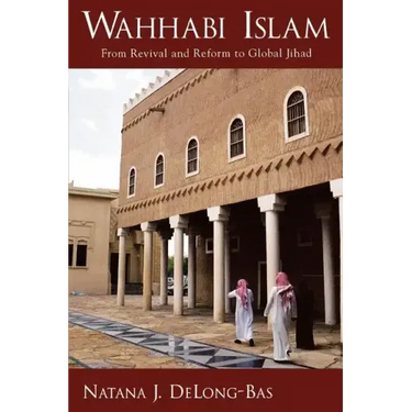 Wahhabi Islam: From Revival and Reform to Global Jihad
