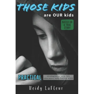 Those Kids are OUR Kids: PRACTICAL strategies to help ALL educators help THOSE KIDS