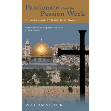 Passionate about the Passion Week: A Fresh Look at Jesus' Last Days