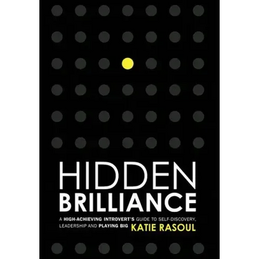 Hidden Brilliance: A High-Achieving Introvert's Guide to Self-Discovery, Leadership and Playing Big