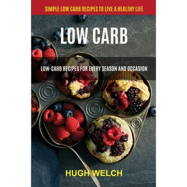 Low Carb: Low-Carb Recipes for Every Season and Occasion (Simple Low Carb Recipes to Live a Healthy Life)