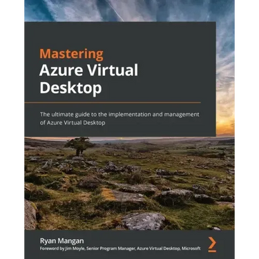 Mastering Azure Virtual Desktop: The ultimate guide to the implementation and management of Azure Virtual Desktop