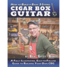 How to Build a Basic 3-String Cigar Box Guitar: A Fully Illustrated, Easy-to-Follow Guide to Building Your Own CBG