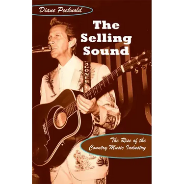 The Selling Sound: The Rise of the Country Music Industry