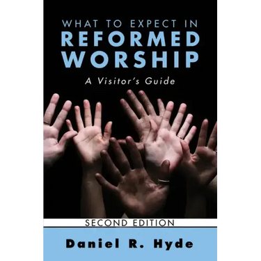 What to Expect in Reformed Worship, Second Edition: A Visitor's Guide