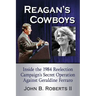 Reagan's Cowboys: Inside the 1984 Reelection Campaign's Secret Operation Against Geraldine Ferraro
