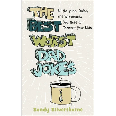 The Best Worst Dad Jokes: All the Puns, Quips, and Wisecracks You Need to Torment Your Kids