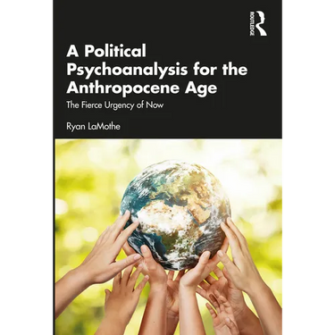 A Political Psychoanalysis for the Anthropocene Age: The Fierce Urgency of Now