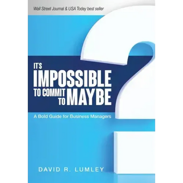 It's Impossible to Commit to Maybe: A Bold Guide for Business Managers