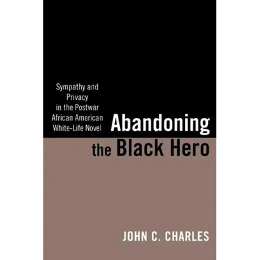 Abandoning the Black Hero: Sympathy and Privacy in the Postwar African American White-Life Novel