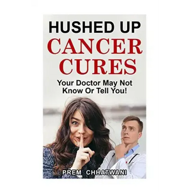 Hushed Up Cancer Cures: Your Doctor May Not Know Or Tell You!