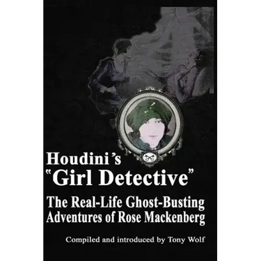 Houdini's Girl Detective: The Real-Life Ghost-Busting Adventures of Rose Mackenberg