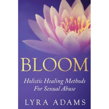 Bloom: Holistic Healing Methods For Sexual Abuse