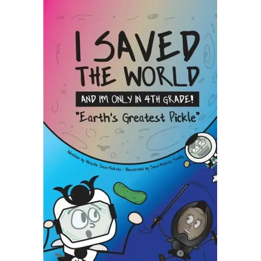 I Saved the World and I'm Only in 4th Grade!: Earth's Greatest Pickle (Book 1)