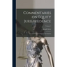 Commentaries on Equity Jurisprudence: As Administered in England and America; Volume 1