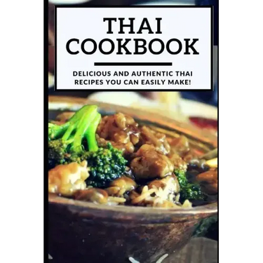 Thai Cookbook: Delicious and Authentic Thai Recipes You Can Easily Make!