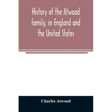 History of the Atwood family, in England and the United States. To which is appended a short account of the Tenney family
