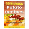 50 Kickass Potato Recipes: Fried, Baked, Mashed Potatoes - It's all here!