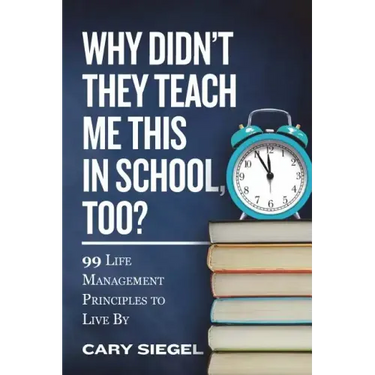 Why Didn't They Teach Me This in School, Too?: 99 Life Management Principles To Live By