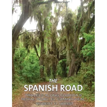 The Spanish Road: Travels Along Florida's Royal Road, El Camino Real