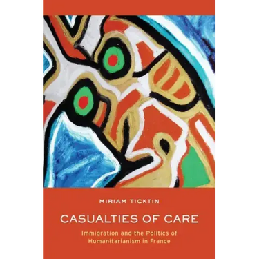 Casualties of Care: Immigration and the Politics of Humanitarianism in France