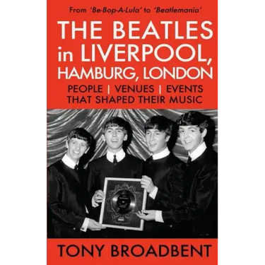 THE BEATLES in LIVERPOOL, HAMBURG, LONDON: People Venues Events That Shaped Their Music