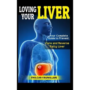 Loving Your Liver: Your Complete Guide to Prevent, Cure and Reverse Fatty Liver