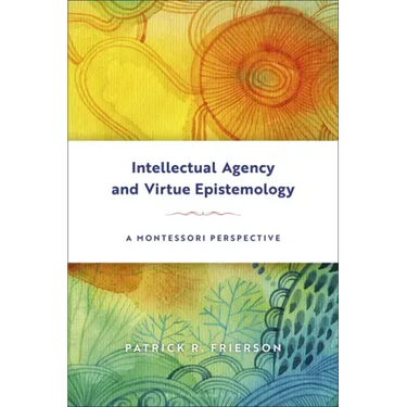 Intellectual Agency and Virtue Epistemology: A Montessori Perspective