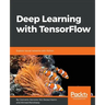 Deep Learning with TensorFlow: Explore neural networks with Python