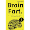 Brain Fart: Discover Your Flawed Logic, Failures in Common Sense and Intuition, and Irrational Behavior - How to Think Less Stupid