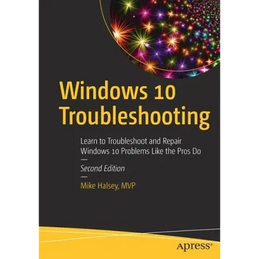 Windows 10 Troubleshooting: Learn to Troubleshoot and Repair Windows 10 Problems Like the Pros Do