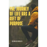 The Journey of Life Has a Gift of Purpose