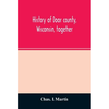 History of Door county, Wisconsin, together with biographies of nearly seven hundred families, and mention of 4,000 persons