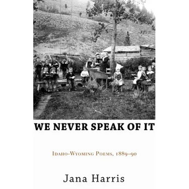 We Never Speak of It: Idaho-Wyoming Poems, 1889-90