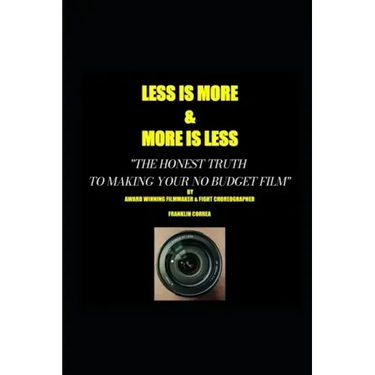 LESS IS MORE...MORE IS LESS The honest truth to making your no budget film