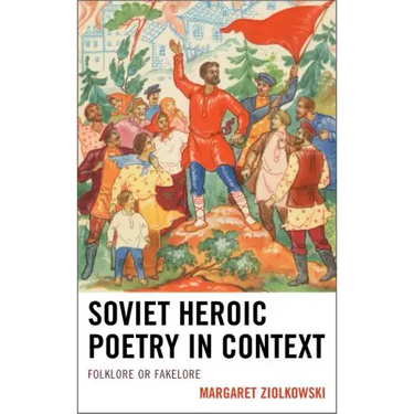Soviet Heroic Poetry in Context: Folklore or Fakelore
