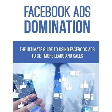 Facebook Ads Domination: The Ultimate Guide to Using Facebook to Get More Leads and Sales