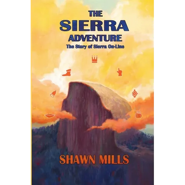 The Sierra Adventure: The Story of Sierra On-Line