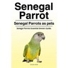 Senegal Parrot. Senegal Parrots as pets. Senegal Parrots Essential Owners Guide.