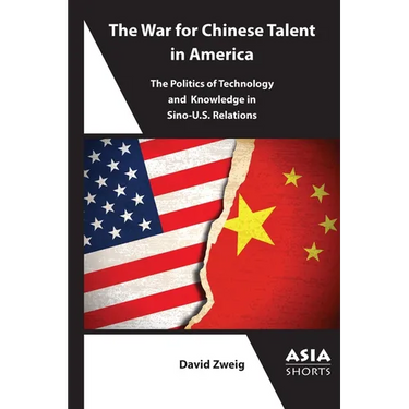 The War for Chinese Talent in America: The Politics of Technology and Knowledge in Sino-U.S. Relations