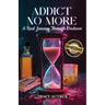 Addict No More: A Real Journey Through Darkness