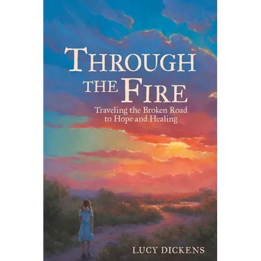 Through the Fire: Traveling the Broken Road to Hope and Healing