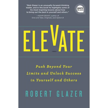 Elevate: Push Beyond Your Limits and Unlock Success in Yourself and Others