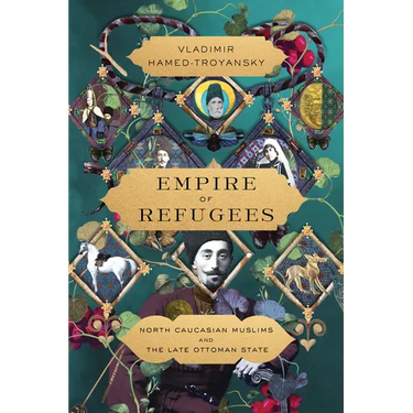 Empire of Refugees: North Caucasian Muslims and the Late Ottoman State