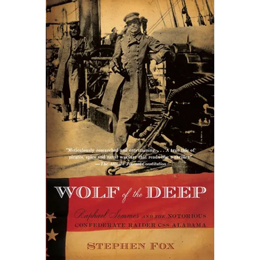 Wolf of the Deep: Raphael Semmes and the Notorious Confederate Raider CSS Alabama