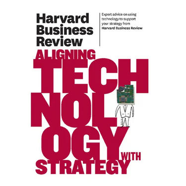 Harvard Business Review on Aligning Technology with Strategy
