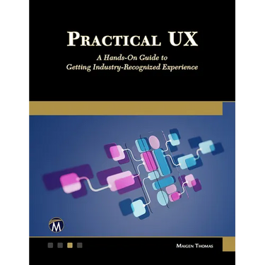 Practical UX: A Hands-On Guide to Getting Industry-Recognized Experience