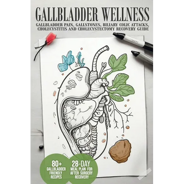 Gallbladder Wellness: The Ultimate Guide to Eliminating Gallbladder Pain, Managing Gallstones, Inflammation, Biliary Colic Attacks, Sludge,