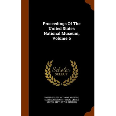 Proceedings Of The United States National Museum, Volume 6